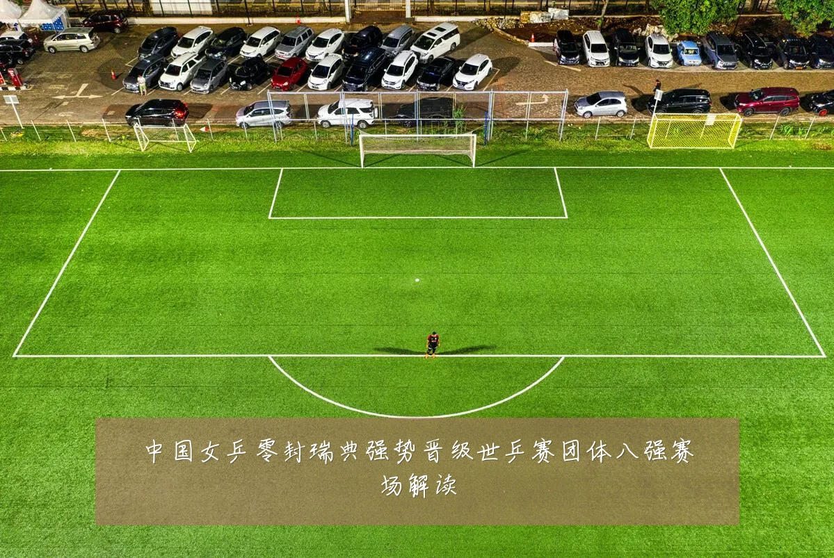 中国女乒零封瑞典强势晋级世乒赛团体八强赛场解读